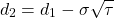 \[d_2&=d_1-\sigma\sqrt{\tau}\]